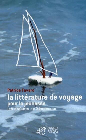 Couverture du livre « La littérature de voyage pour la jeunesse ; les enfants de Xénomane » de Favaro Patrice aux éditions Thierry Magnier