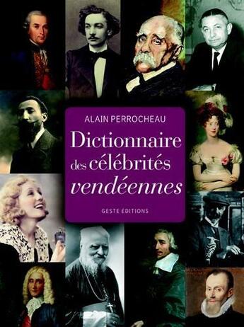 Couverture du livre « Dictionnaire des célébrités vendéennes » de Alain Perrocheau aux éditions Geste
