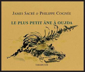 Couverture du livre « Le plus petit ane a oujda - james sacre et philippe cognee » de Sacre/Cognee aux éditions Tarabuste