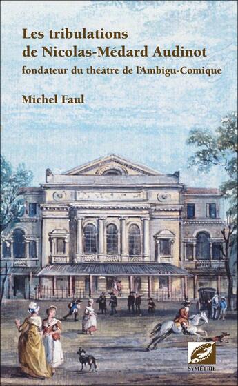 Couverture du livre « Les tribulations de Nicolas-Médard Audinot, fondateur du théâtre de l'Ambigu-Comique » de Michel Faul aux éditions Symetrie