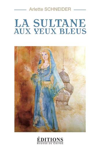 Couverture du livre « La sultane aux yeux bleus » de Arlette Schneider aux éditions Hugues De Chivre