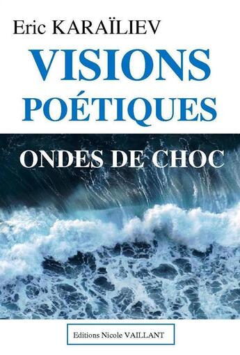 Couverture du livre « Visions poétiques ; ondes de choc » de Eric Karailiev aux éditions Vaillant Editions