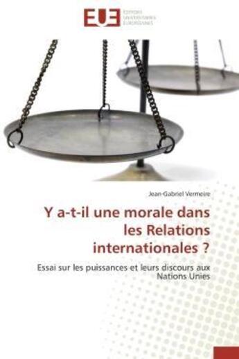 Couverture du livre « Y a-t-il une morale dans les relations internationales ? - essai sur les puissances et leurs discour » de Vermeire J-G. aux éditions Editions Universitaires Europeennes