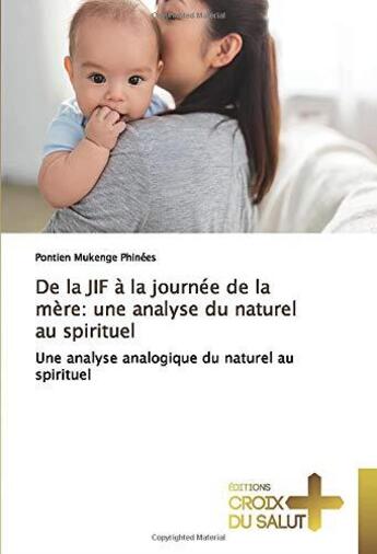 Couverture du livre « De la JIF à la journée de la mère: une analyse du naturel au spirituel : une analyse analogique du naturel au spirituel » de Pontien Mukenge Phinees aux éditions Croix Du Salut