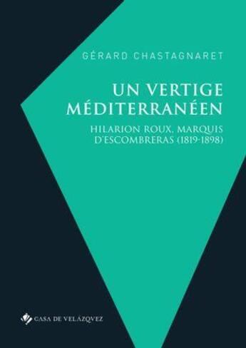 Couverture du livre « Un vertige mediterraneen - hilarion roux, marquis d escombreras (1819-1898) » de Gerard Chastagnaret aux éditions Casa De Velazquez