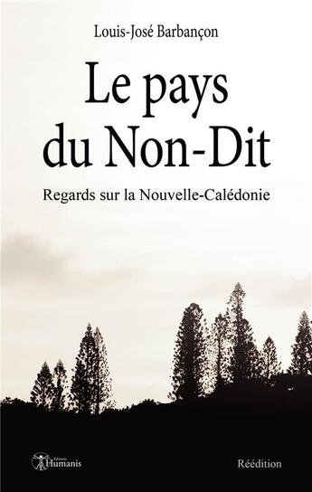 Couverture du livre « Le pays du non-dit ; regards sur la Nouvelle-Calédonie » de Barbancon Louis-Jose aux éditions Editions Humanis