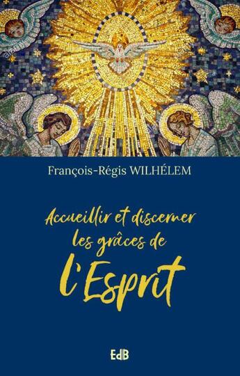 Couverture du livre « Accueillir et discerner les grâces de l'esprit » de Francois-Regis Wilhehem aux éditions Des Beatitudes