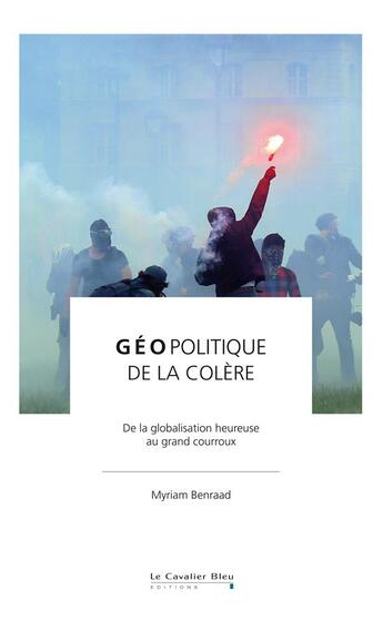 Couverture du livre « Géopolitique de la colère ; de la globalisatin heureuse au grand courroux » de Myriam Benraad aux éditions Le Cavalier Bleu