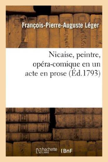 Couverture du livre « Nicaise, peintre, opera-comique en un acte en prose » de Leger F-P-A. aux éditions Hachette Bnf