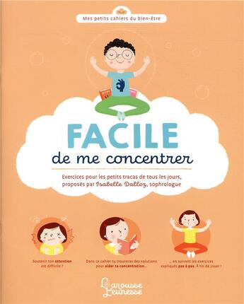 Couverture du livre « Facile de me concentrer ; petits exercices pour tous les jours » de Berengere Staron et Isabelle Dalloz aux éditions Larousse