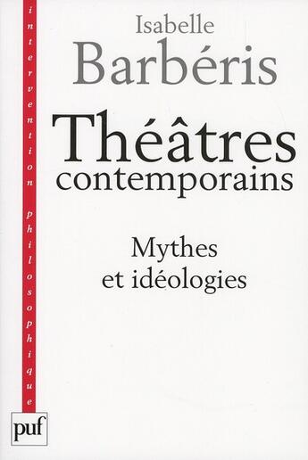 Couverture du livre « Théâtres contemporains ; mythes et idéologies » de Isabelle Barberis aux éditions Puf