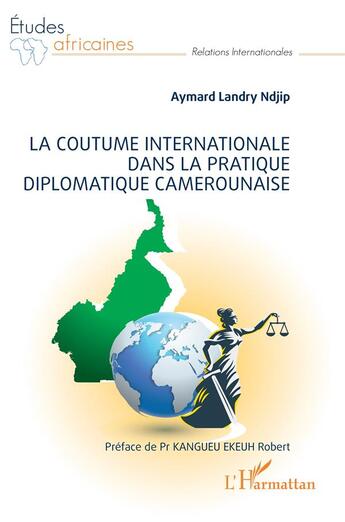 Couverture du livre « La coutume internationale dans la pratique diplomatique camerounaise » de Aymard Landry Ndjip aux éditions L'harmattan