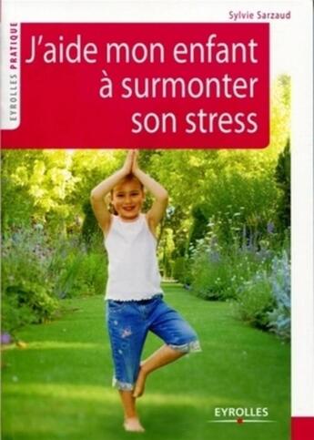 Couverture du livre « J'aide mon enfant à surmonter son stress » de Sylvie Sarzaud aux éditions Eyrolles