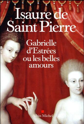 Couverture du livre « Gabrielle d'Estrées ou les belles amours » de Isaure De Saint Pierre aux éditions Albin Michel