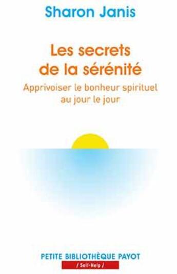 Couverture du livre « Les secrets de la sérénité ; apprivoiser le bonheur spirituel au jour le jour » de Janis Sharon aux éditions Payot