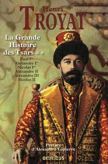 Couverture du livre « La grande histoire des Tsars Tome 2 ; Paul Ier, Alexandre Ier, Nicolas Ier, Alexandre II, Alexandre III, Nicolas II » de Henri Troyat aux éditions Omnibus