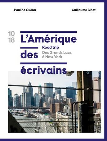 Couverture du livre « L'Amérique des écrivains t.1 ; des grands lac à New York » de Pauline Guena et Guillaume Binet aux éditions 10/18