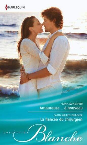 Couverture du livre « Amoureuse... à nouveau ; la fiancée du chirurgien » de Cathy Gillen Thacker et Fiona Mcarthur aux éditions Harlequin