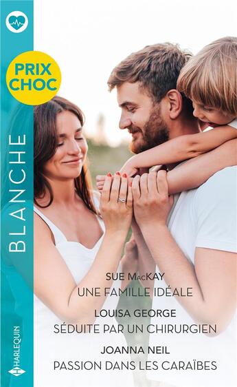 Couverture du livre « Une famille idéale ; séduite par un chirurgien ; passion dans les Caraïbes » de Louisa George et Joanna Neil et Sue Mackay aux éditions Harlequin