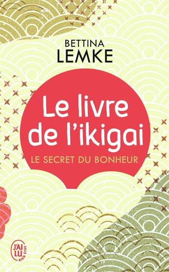 Couverture du livre « Le livre de l'ikigai ; le secret du bonheur » de Bettina Lemke aux éditions J'ai Lu