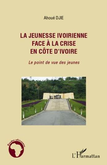 Couverture du livre « La jeunesse ivoirienne face à la crise en Côte d'Ivoire ; le point de vue des jeunes » de Djie Ahoue aux éditions L'harmattan