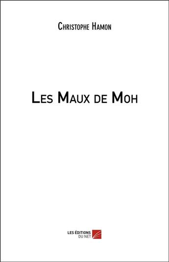 Couverture du livre « Les maux de Moh » de Christophe Hamon aux éditions Editions Du Net