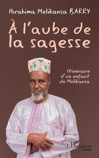 Couverture du livre « À l'aube de la sagesse : Itinéraire d'un enfant de Melikansa » de Ibrahima Melikansa Barry aux éditions L'harmattan