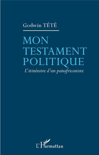 Couverture du livre « Mon testament politique ; l'itinéraire d'un panafricaniste » de Godwin Tété aux éditions L'harmattan