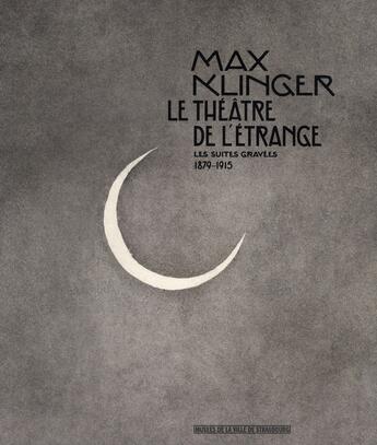 Couverture du livre « Max Klinger ; le théâtre de l'étrange ; les suites gravées 1879-1915 » de Marie-Jeanne Geyer aux éditions Musees Strasbourg