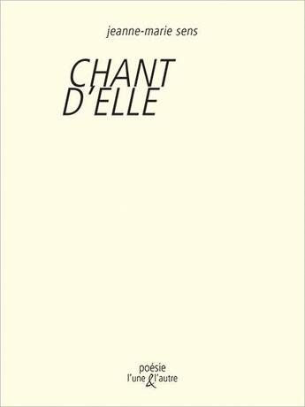 Couverture du livre « Chant d'elle » de Jeanne-Marie Sens aux éditions L'une Et L'autre