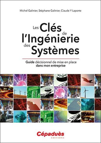 Couverture du livre « Les clés de l'ingénierie des systèmes ; guide décisionnel de mise en place dans mon entreprise » de Michel Galinier et Stephane Galinier et Claude Yvon Laporte aux éditions Cepadues