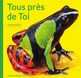 Couverture du livre « Tous près de toi ; la biodiversité du monde en relief » de Philippe Martin aux éditions Biotope
