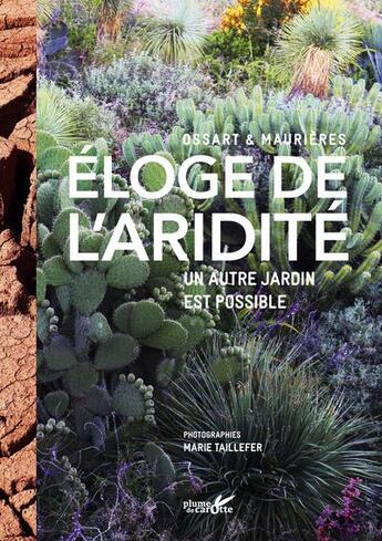 Couverture du livre « Éloge de l'aridité ; un autre jardin est possible » de Arnaud Maurieres et Eric Ossart et Marie Taillefer aux éditions Plume De Carotte