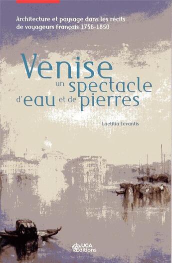 Couverture du livre « Venise ; un spectacle d'eau et de pierres » de Laetitia Levantis aux éditions Uga Éditions