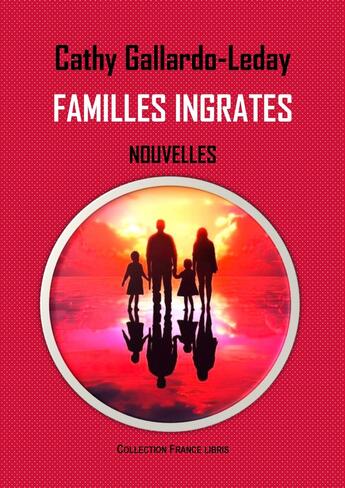 Couverture du livre « Familles ingrates » de Cathy Gallardo-Leday aux éditions France Libris