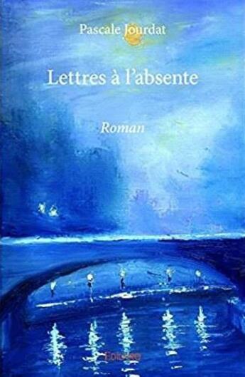 Couverture du livre « Lettres à l'absente » de Pascale Jourdat aux éditions Edilivre