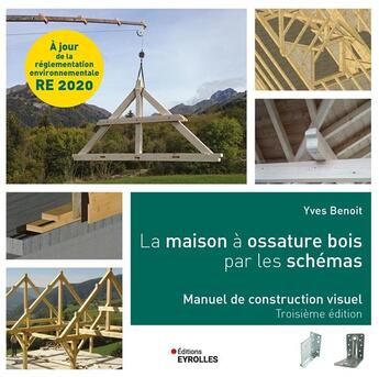 Couverture du livre « La maison à ossature bois par les schémas : Manuel de construction visuel (3e édition) » de Yves Benoit aux éditions Eyrolles