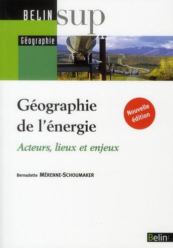 Couverture du livre « Géographie de l'énergie ; acteurs, lieux et enjeux » de Bernadette Mérenne-Schoumaker aux éditions Belin Education