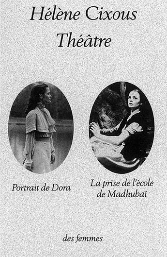 Couverture du livre « Théâtre ; portrait de Dora ; la prise de l'école de Madhubaï » de Hélène Cixous aux éditions Des Femmes