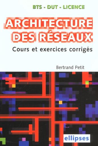 Couverture du livre « Architecture des reseaux bts-iut - licence - cours et sujets corriges » de Bertrand Petit aux éditions Ellipses