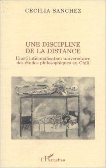 Couverture du livre « Une discipline de la distance ; l'institutionnalisation universitaire des études philosophiques au Chili » de Cecilia Sanchez aux éditions L'harmattan