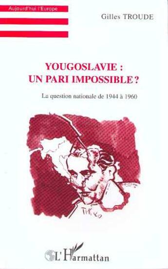 Couverture du livre « Yougoslavie ; un pari impossible ; la question nationale de 1944 à 1960 » de Gilles Troude aux éditions L'harmattan