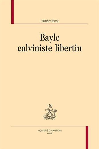 Couverture du livre « Bayle calviniste libertin » de Hubert Bost aux éditions Honore Champion