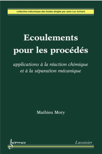 Couverture du livre « Écoulements pour les procédés : Applications à la réaction chimique et à la séparation mécanique » de Jean-Luc Achard et Mathieu Mory aux éditions Hermes Science Publications