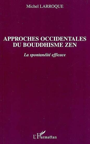 Couverture du livre « Approches occidentales du bouddhisme zen ; la spontanéité efficace » de Michel Larroque aux éditions L'harmattan