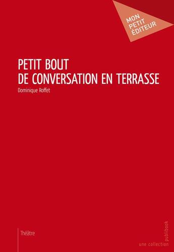 Couverture du livre « Petit bout de conversation en terrasse » de Dominique Roffet aux éditions Publibook