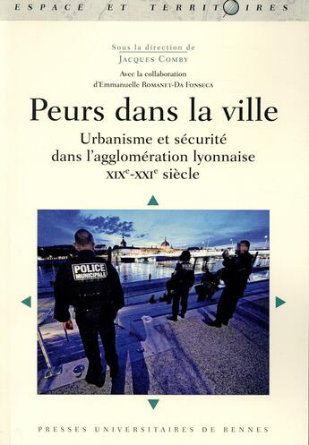 Couverture du livre « Peurs dans la ville ; urbanisme et sécurité dans l'agglomération lyonnaise XIXe-XXIe siècle » de Jacques Comby aux éditions Pu De Rennes