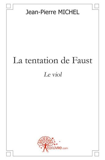 Couverture du livre « La tentation de Faust ; le viol » de Jean-Pierre Michel aux éditions Edilivre