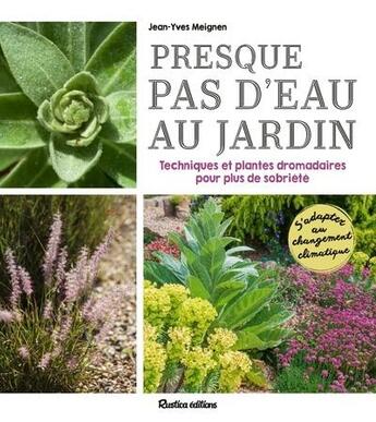 Couverture du livre « Presque pas d'eau au jardin : techniques et plantes dromadaires pour plus de sobriété » de Meignen Jean-Yves aux éditions Rustica