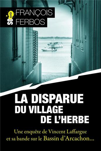 Couverture du livre « La disparue du village de l'herbe : Une enquête de Vincent Laffargue et sa bande sur le Bassin d'Arcachon... » de Francois Ferbos aux éditions Sud Ouest Editions